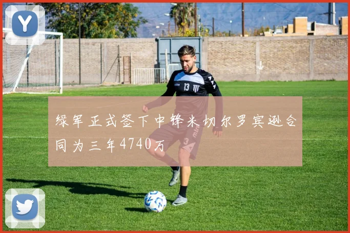 绿军正式签下中锋米切尔罗宾逊合同为三年4740万